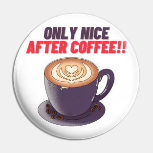 Only Nice After Coffee!! - Funny Coffee Quotes Pin