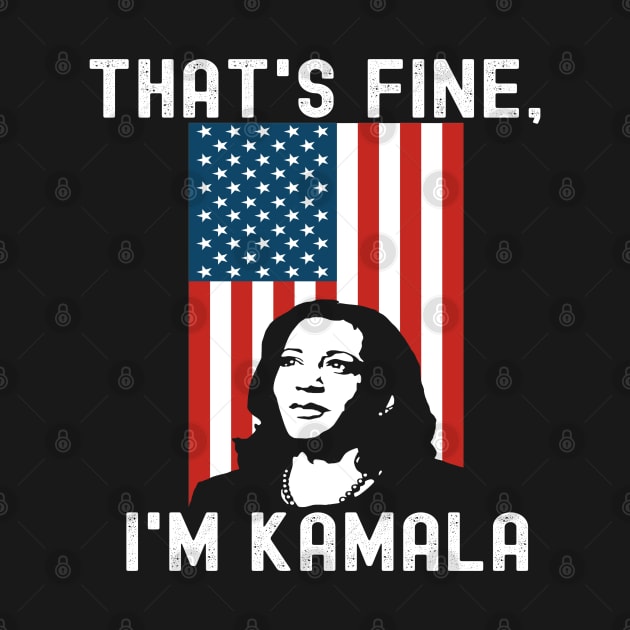 That's Fine I'm Kamala Madam VP Harris Biden Inauguration'21 by Lone Wolf Works