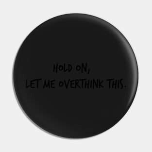 HOLD ON LET ME OVERTHINK THIS Pin