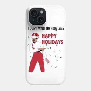 I don't want no problems - Happy Holidays Phone Case