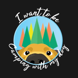 I want to be camping with my dog T-Shirt