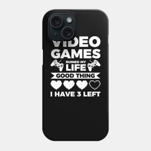 Video games ruined my life good thing I have 3 left Phone Case