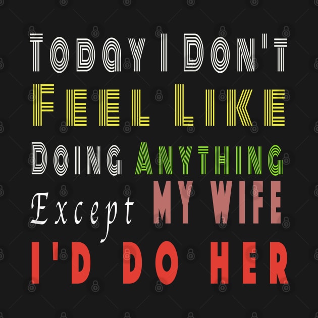 Today I Don't Feel Like Doing Anything Except My Wife valentines day by NSRT