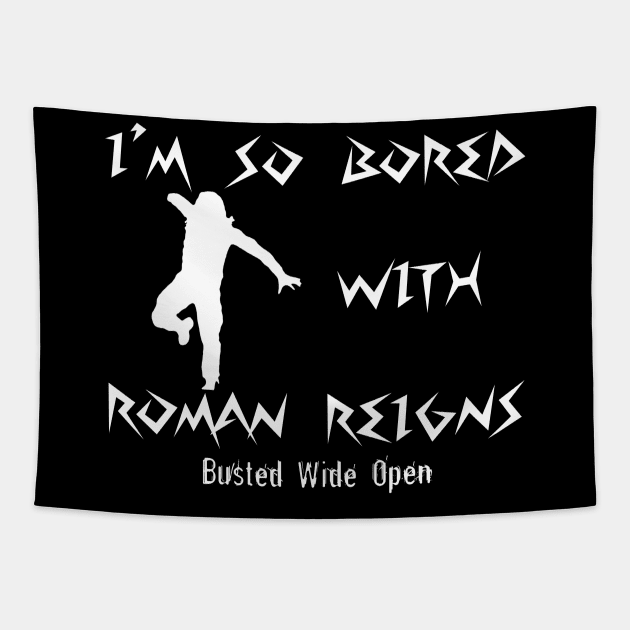 Bored with Roman Reigns - Busted Wide Open Tapestry by orbitaljigsaw