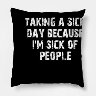 taking a sick day because i'm sick of people Pillow
