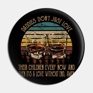 Daddies Don't Just Love Their Children Every Now And Then Glasses Whiskey Pin