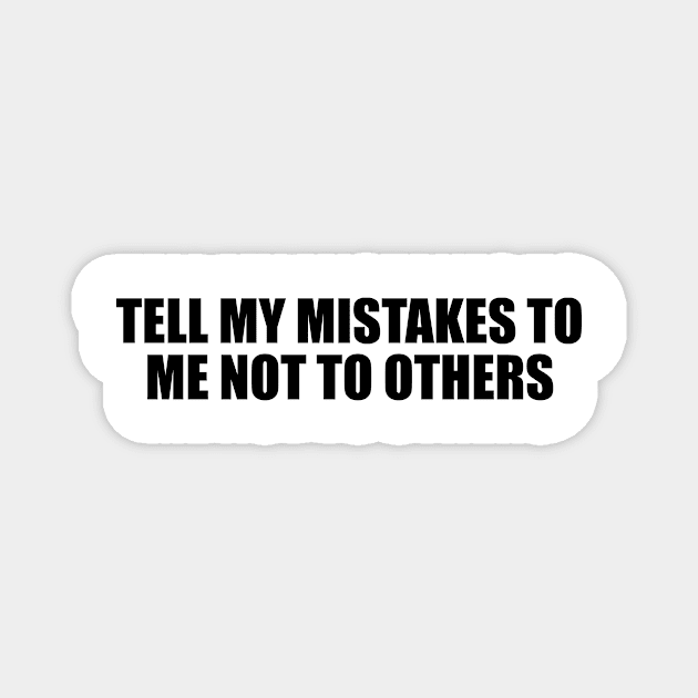 Tell my mistakes to me not to others Magnet by D1FF3R3NT