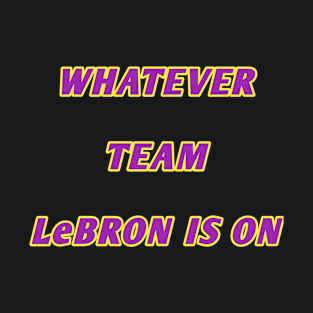 Whatever team lebron is on T-Shirt