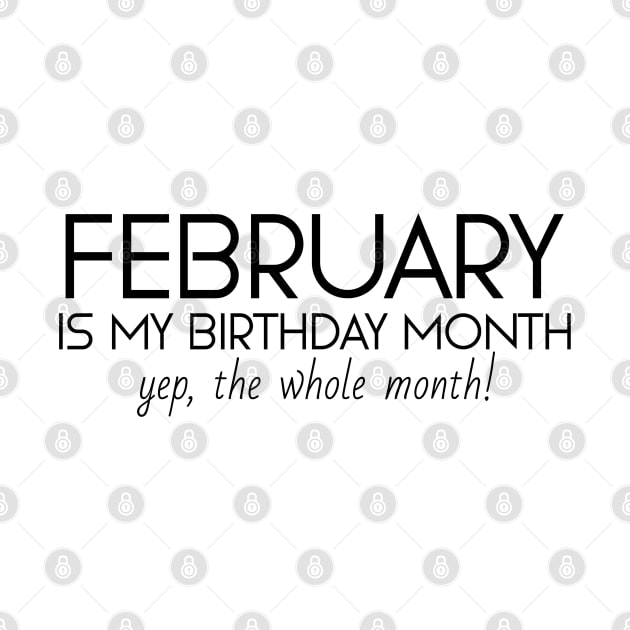 February Is My Birthday Month Yep, The Whole Month by Textee Store