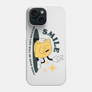 Smile, because life will be sour soon! Phone Case