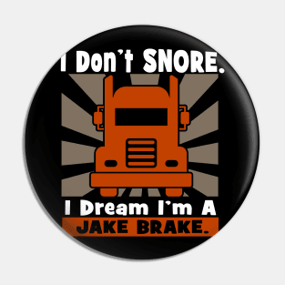 I Don't Snore, I dream I'm a Jake Brake Trucker Tee Pin