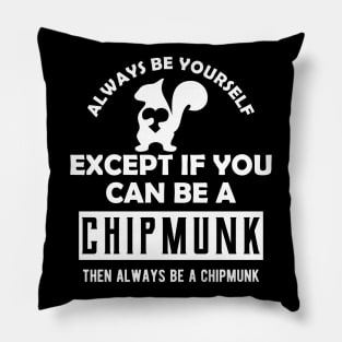 Chipmunk - Always be yourself except if you can be a chipmunk Pillow