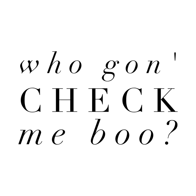 Who Gon' Check Me Boo? by mivpiv