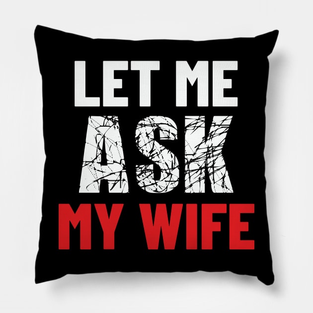 Let Me Ask My Wife Funny Gifts For Men Pillow by DysthDESIGN