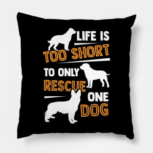 Life Is Too Short To Only Rescue One Dog Pillow