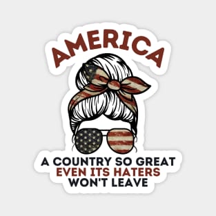 America A Country So Great Even it's Haters Won't Leave Magnet