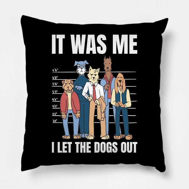 I Let The Dogs Out Funny Dog Gift Pillow by CatRobot