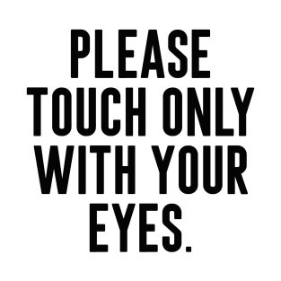 please touch only with your eyes T-Shirt