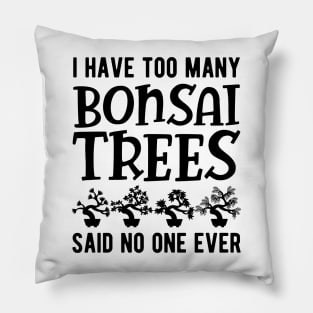 Bonsai - I have too many bonsai trees said no one ever Pillow