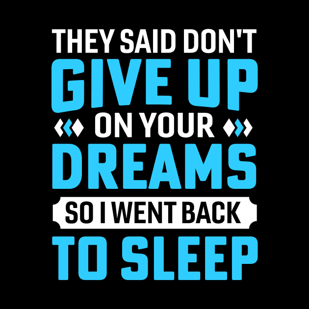 they said don't give up on your dreams so i went back to sleep by TheDesignDepot