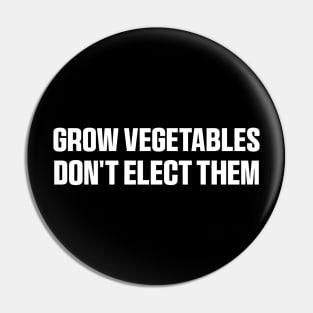 Grow Vegetables Don't Elect Them Shirt, Funny Election Quote Pin