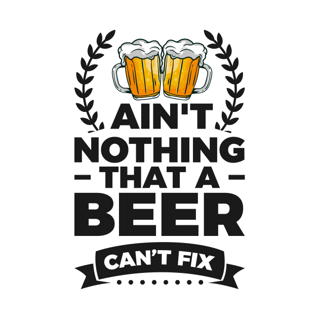 Ain't nothing that a beer can't fix - Funny Hilarious Meme Satire Simple Black and White Beer Lover Gifts Presents Quotes Sayings by Arish Van Designs