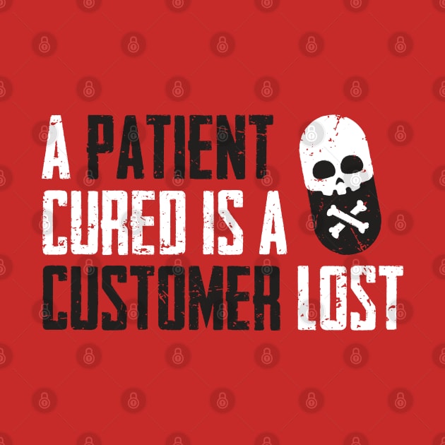 A Patient Cured is a Customer Lost by LiberTeeShirts