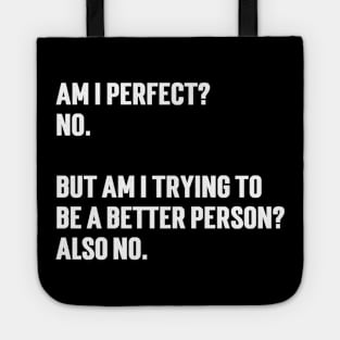 Am I perfect?  No.   But am I trying to  be a better person?  Also no. Tote