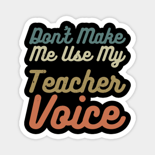 Don't Make Me Use My Teacher Voice Magnet