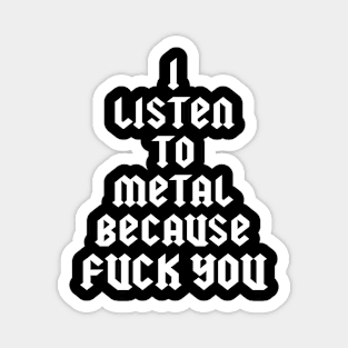 I LISTEN TO METAL BECAUSE FUCK YOU Magnet