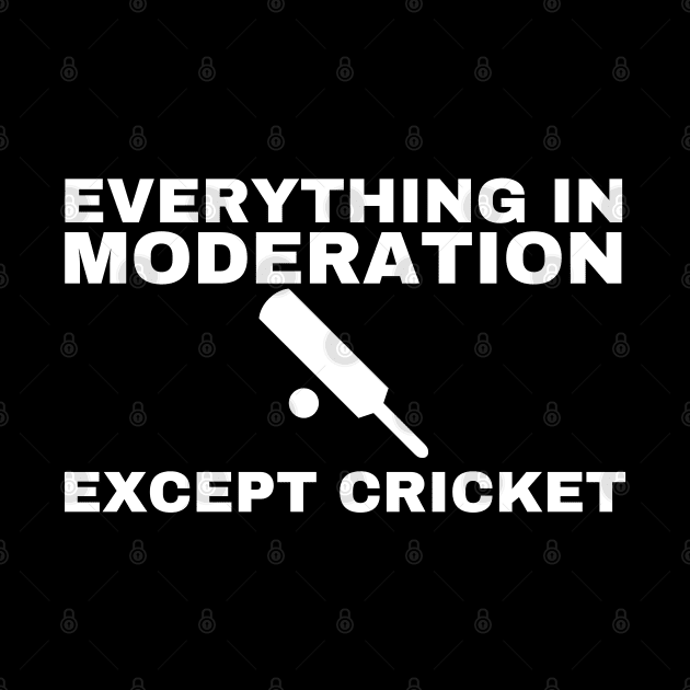 Everything In Moderation Except Cricket by HobbyAndArt