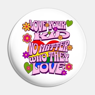 Pride Month Love Your Kid No Matter Who They Love Pin