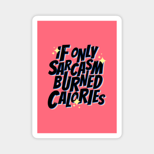 If only sarcasm burned calories Magnet