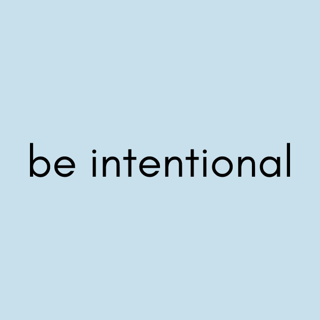 be intentional by TwoBroads