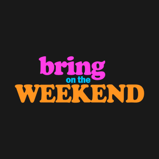 Bring on the weekend T-Shirt