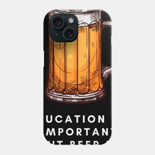 Education is important but beer is importanter Phone Case