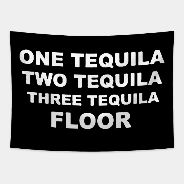 1 Tequila 2 Tequila 3 Tequila Floor 1 Tequila 2 Tequila 3 Tequila Floor Tapestry Teepublic