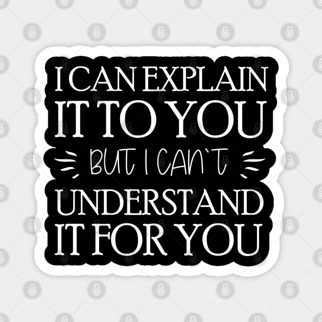 I Can Explain It To You But I Can't Understand It For You Magnet by bisho2412