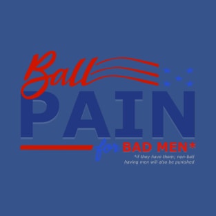 Ball Pain for Bad Men* T-Shirt