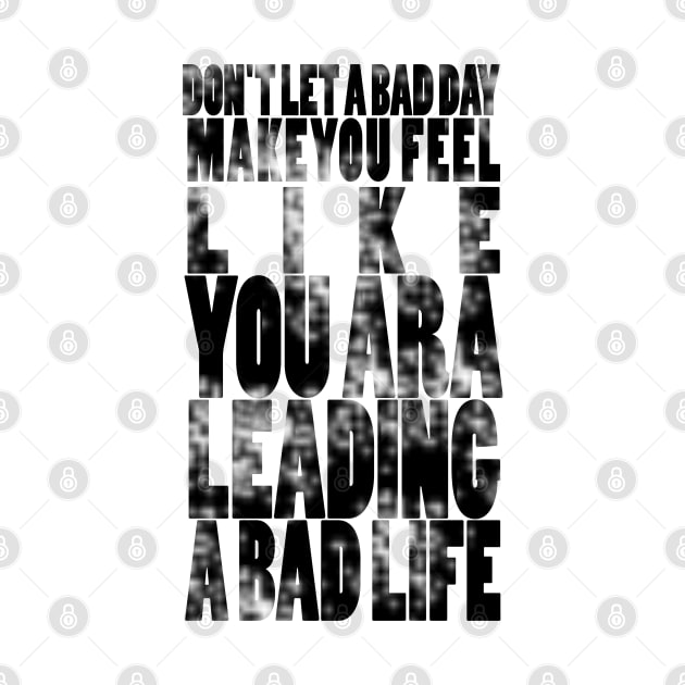 Don't let a bad day make you feel like you are leading a bad life by Halmoswi