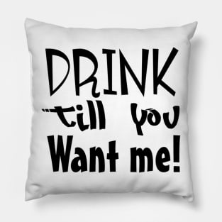 Drink till you want me Pillow