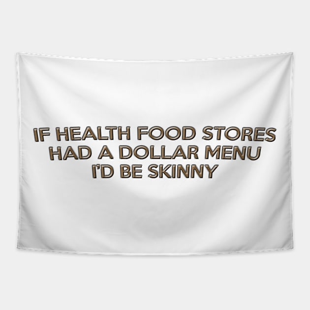 If Health Food Stores Had A Dollar Menu I'd Be Skinny Tapestry by CoreyColoma