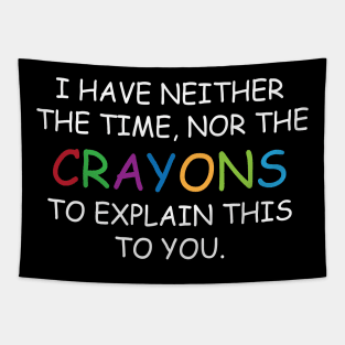 I Have Neither The Time Nor The Crayons To Explain This To You Funny Sarcasm Quote Tapestry