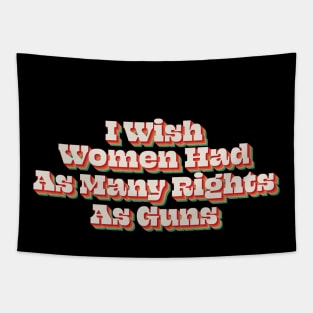 I Wish Women Had As Many Rights As Guns Tapestry