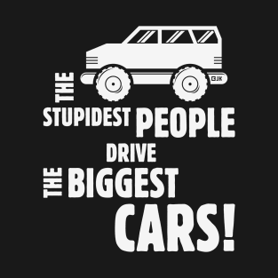 The Stupidest People Drive The Biggest Cars! (White) T-Shirt