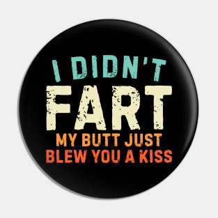 I Didnt Fart My Butt Blew You A Kiss Pin