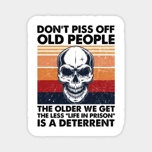 Don't Piss Off Old People The Older We Get The Less Life In Prison Magnet