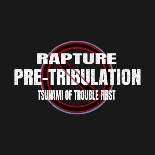 Pretribulation No - Rapture after Tsunami of Trouble T-Shirt