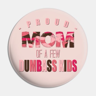 Proud Mom of a Few Dumbass Kids Funny Mother Design Pin