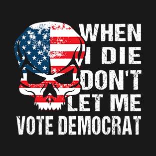 when i die dont let me vote democrat T-Shirt